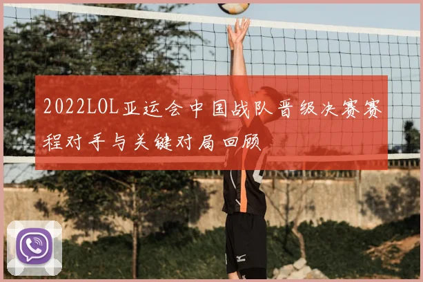 2022LOL亚运会中国战队晋级决赛赛程对手与关键对局回顾